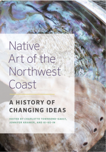 Native Art of the Northwest Coast: A History of Changing Ideas (2013)